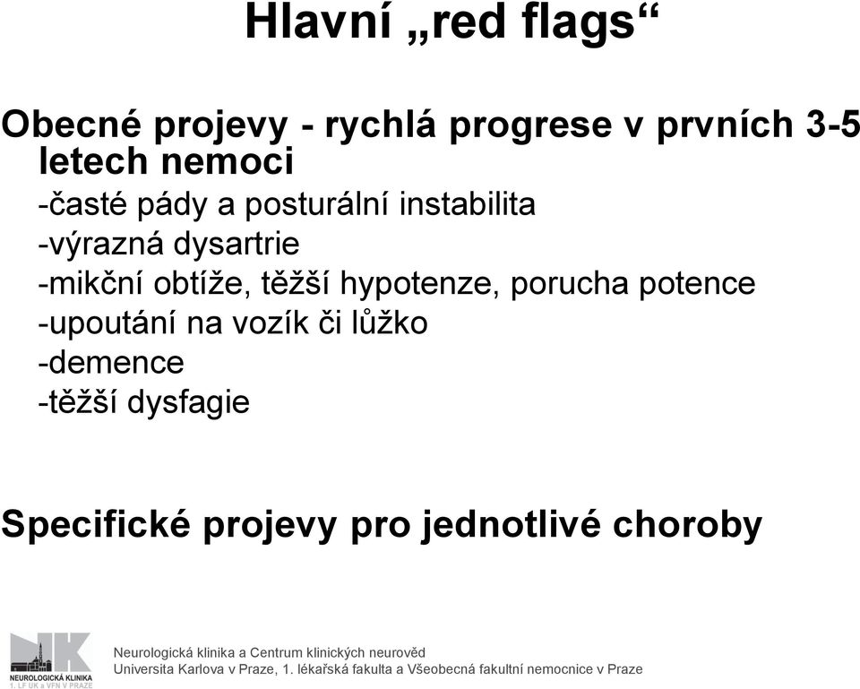 potence -upoutání na vozík či lůžko -demence -těžší dysfagie Specifické projevy pro