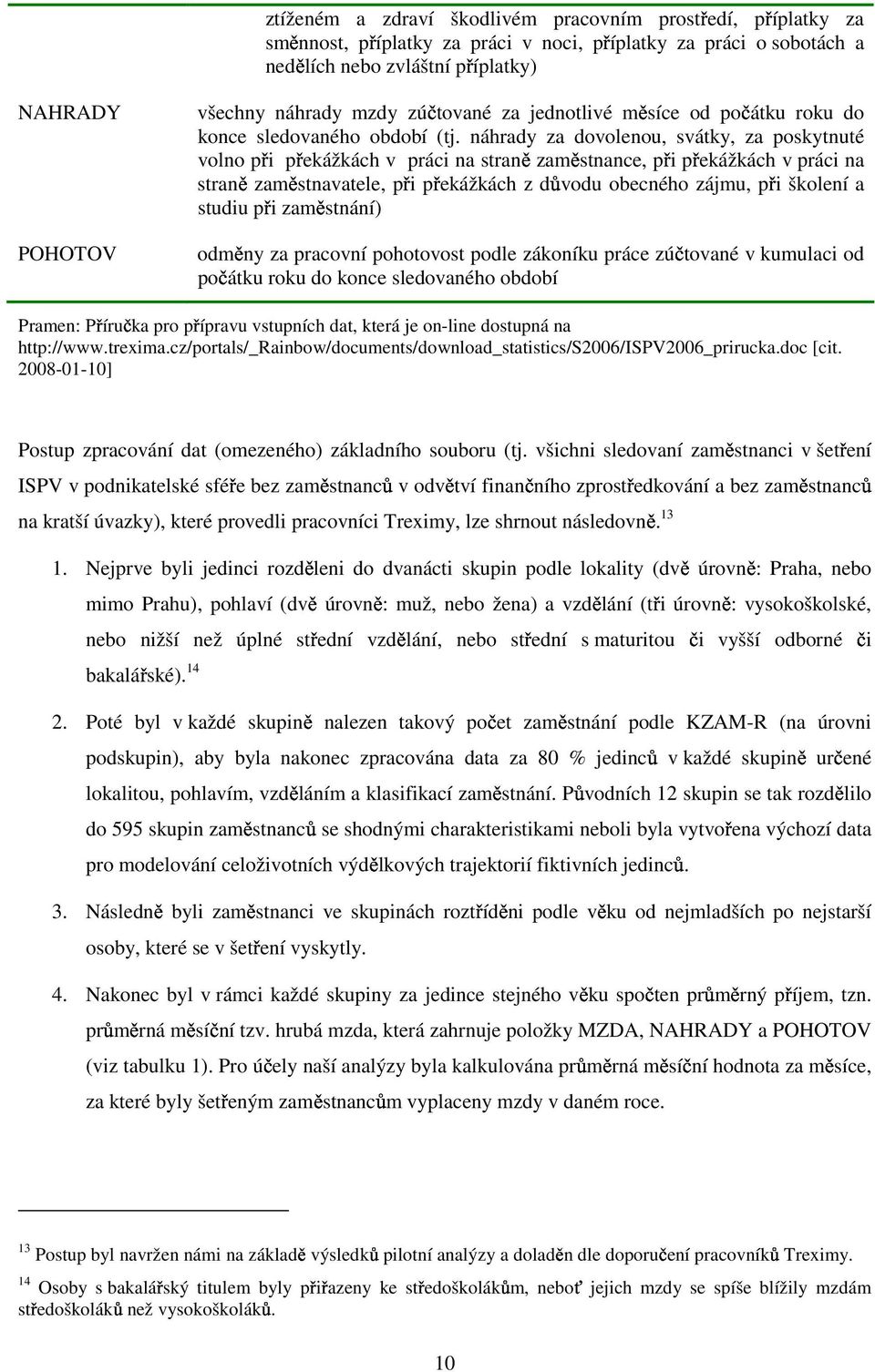 studiu při zaměstnání) ztíženém a zdraví škodlivém pracovním prostředí, příplatky za směnnost, příplatky za práci v noci, příplatky za práci o sobotách a nedělích nebo zvláštní příplatky) POHOTOV