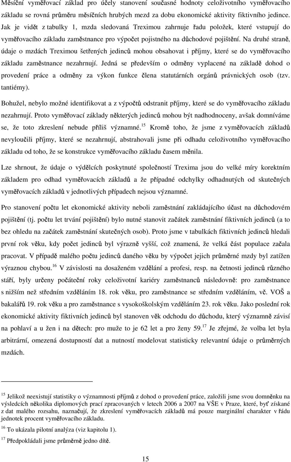 Na druhé straně, údaje o mzdách Treximou šetřených jedinců mohou obsahovat i příjmy, které se do vyměřovacího základu zaměstnance nezahrnují.