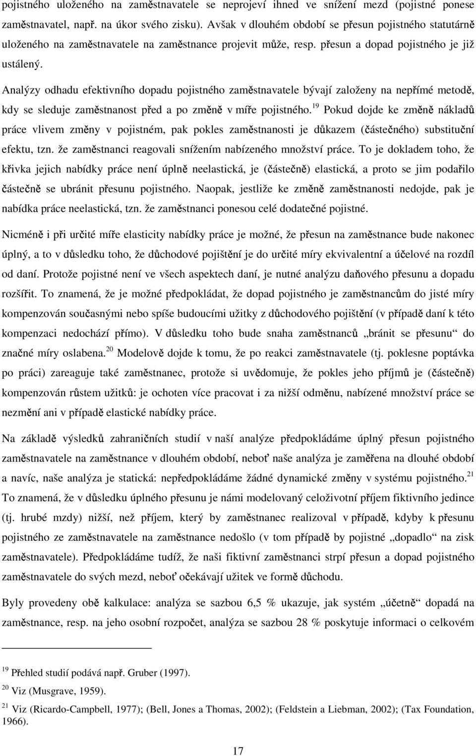 Analýzy odhadu efektivního dopadu pojistného zaměstnavatele bývají založeny na nepřímé metodě, kdy se sleduje zaměstnanost před a po změně v míře pojistného.
