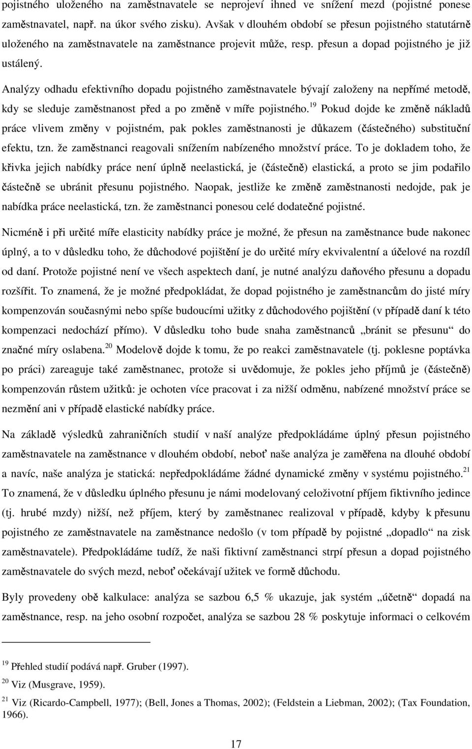 Analýzy odhadu efektivního dopadu pojistného zaměstnavatele bývají založeny na nepřímé metodě, kdy se sleduje zaměstnanost před a po změně v míře pojistného.