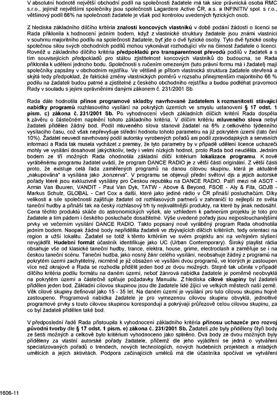 Z hlediska základního dílčího kritéria znalosti koncových vlastníků v době podání žádosti o licenci se Rada přiklonila k hodnocení jedním bodem, když z vlastnické struktury žadatele jsou známi