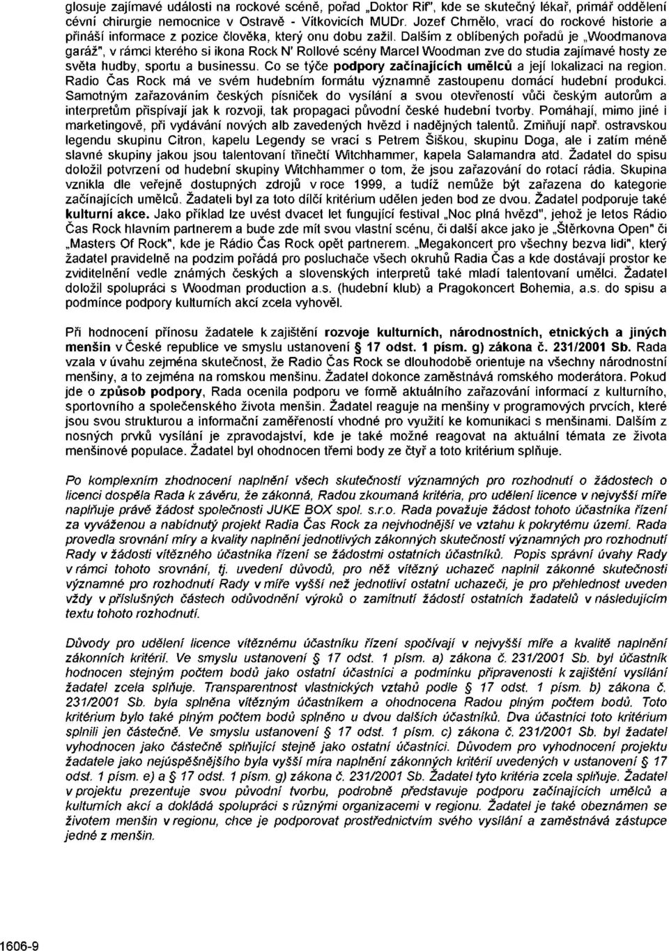 Dalším z oblíbených pořadů je Woodmanova garáž", v rámci kterého si ikona Rock N' Rollové scény Marcel Woodman zve do studia zajímavé hosty ze světa hudby, sportu a businessu.