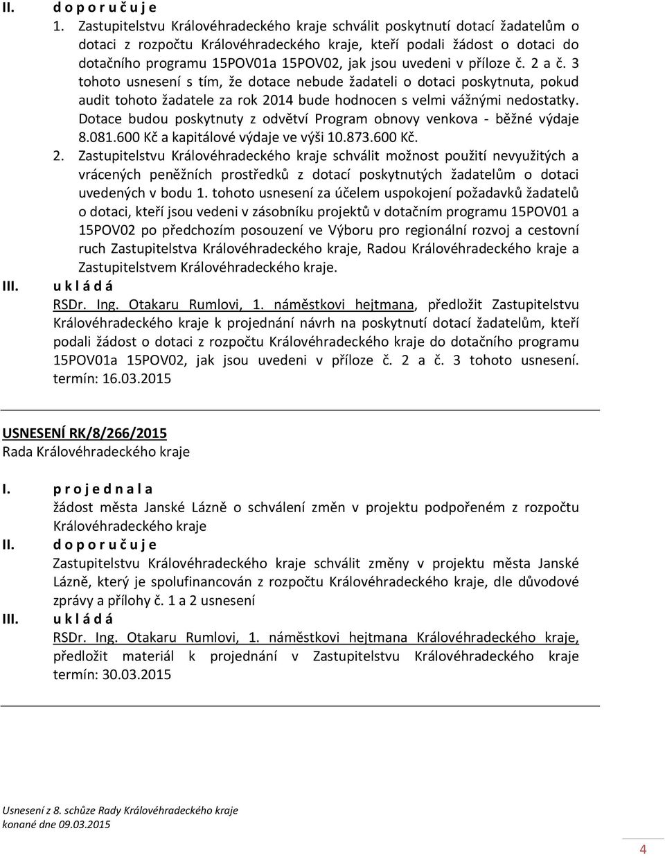 uvedeni v příloze č. 2 a č. 3 tohoto usnesení s tím, že dotace nebude žadateli o dotaci poskytnuta, pokud audit tohoto žadatele za rok 2014 bude hodnocen s velmi vážnými nedostatky.