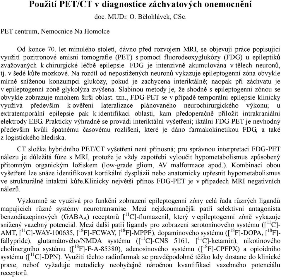 epilepsie. FDG je intenzivně akumulována v tělech neuronů, tj. v šedé kůře mozkové.