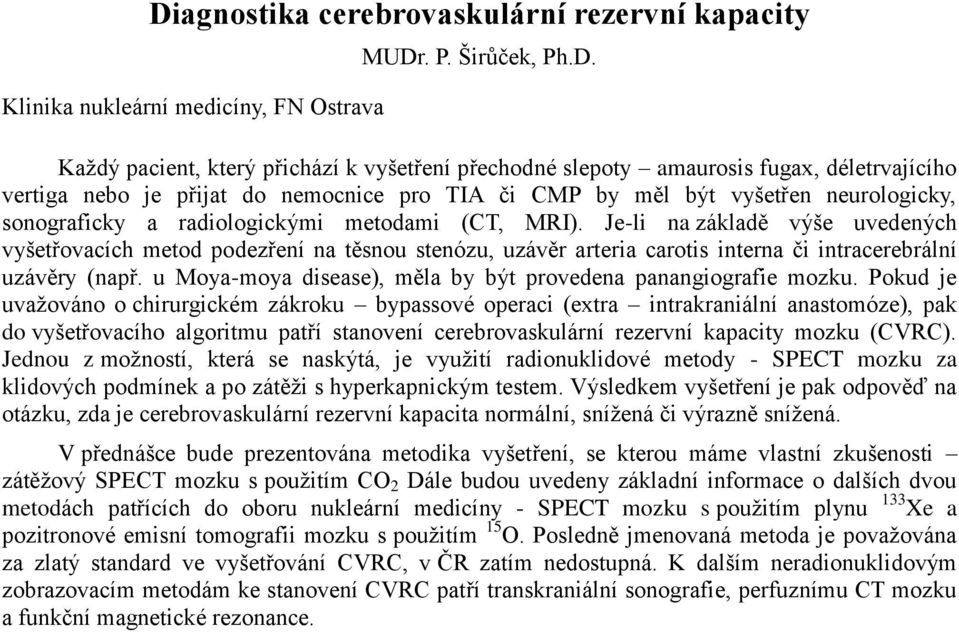 Je-li na základě výše uvedených vyšetřovacích metod podezření na těsnou stenózu, uzávěr arteria carotis interna či intracerebrální uzávěry (např.