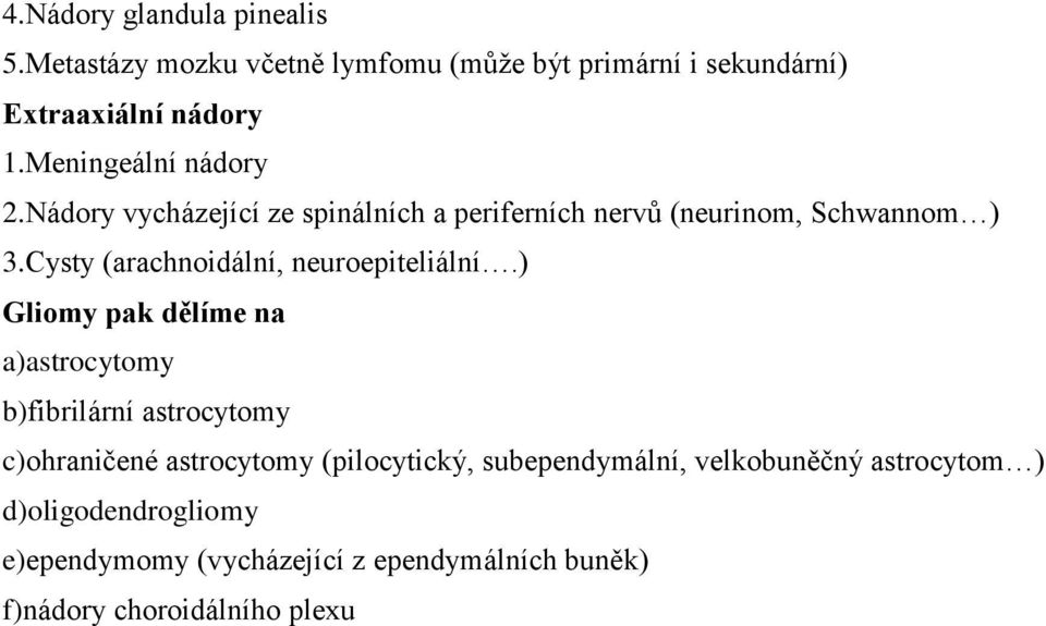 Cysty (arachnoidální, neuroepiteliální.