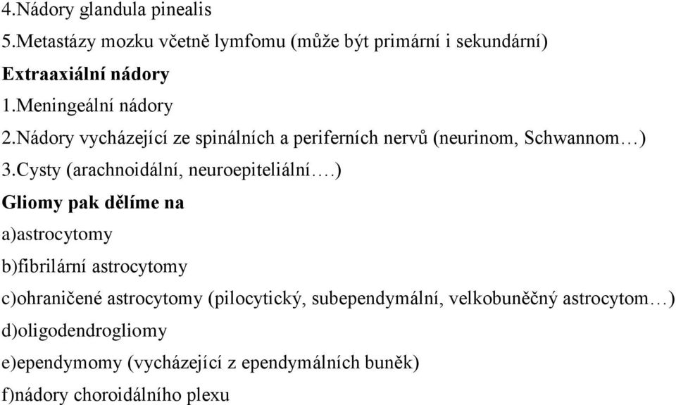 Cysty (arachnoidální, neuroepiteliální.