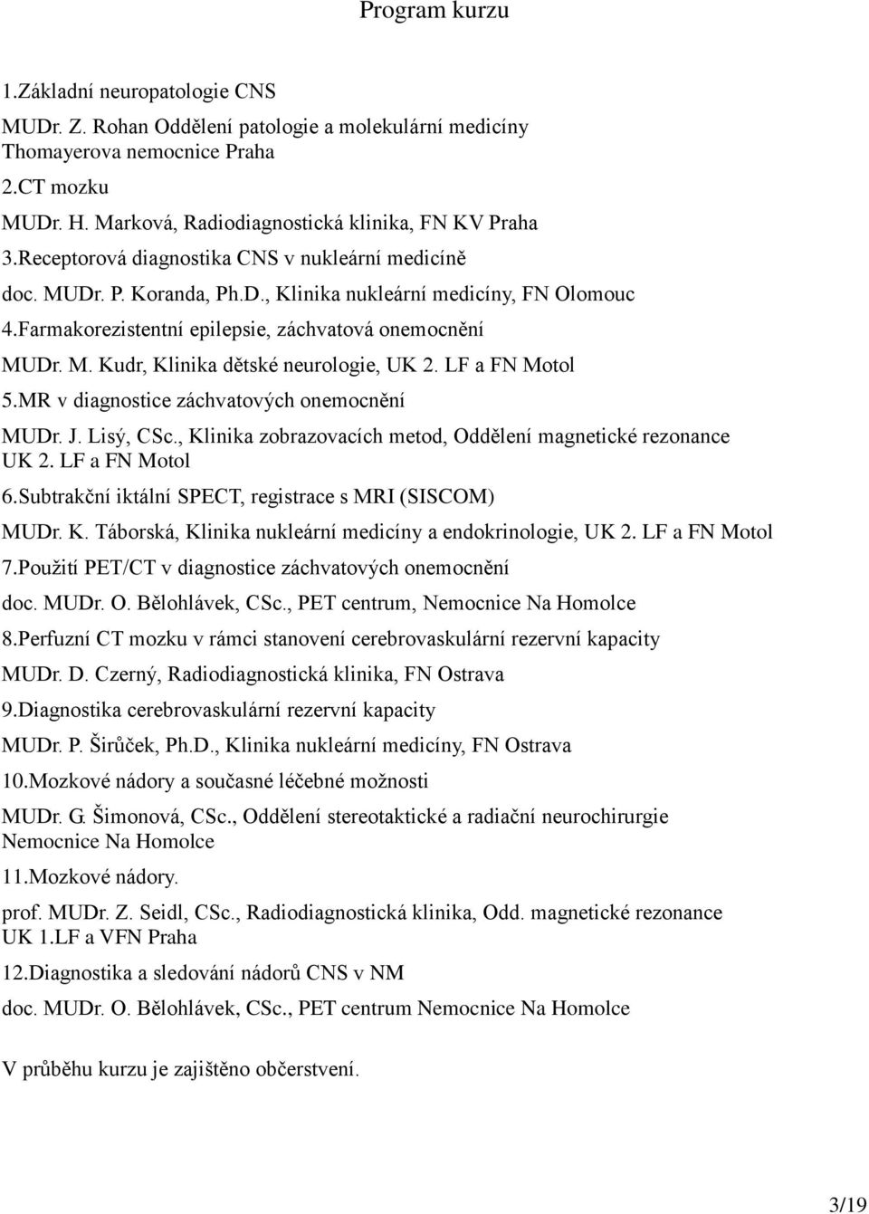 LF a FN Motol 5.MR v diagnostice záchvatových onemocnění MUDr. J. Lisý, CSc., Klinika zobrazovacích metod, Oddělení magnetické rezonance UK 2. LF a FN Motol 6.