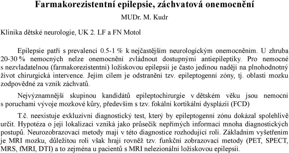 Pro nemocné s nezvladatelnou (farmakorezistentní) ložiskovou epilepsií je často jedinou nadějí na plnohodnotný život chirurgická intervence. Jejím cílem je odstranění tzv. epileptogenní zóny, tj.