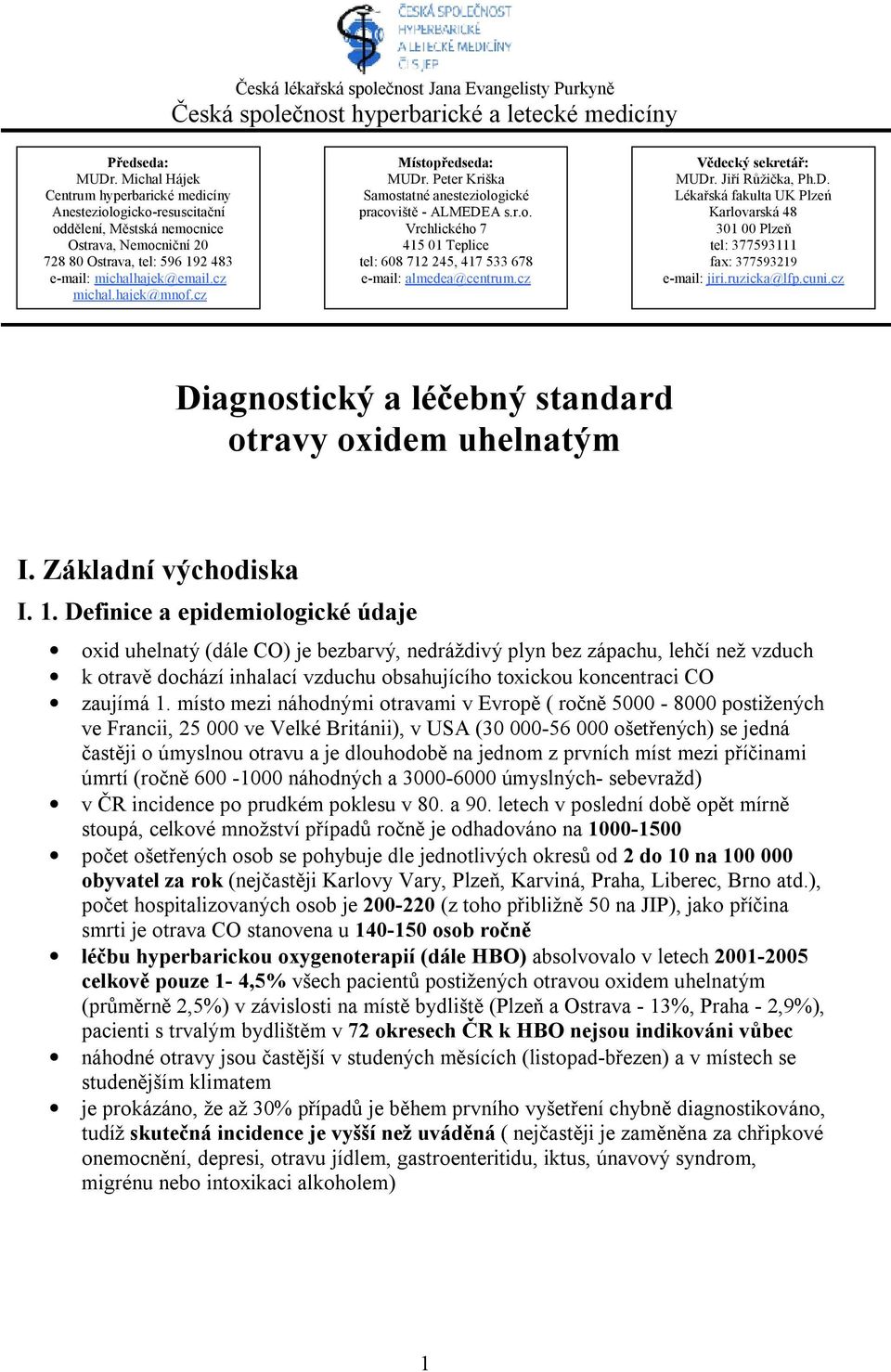 hajek@mnof.cz Místopředseda: MUDr. Peter Kriška Samostatné anesteziologické pracoviště - ALMEDEA s.r.o. Vrchlického 7 415 01 Teplice tel: 608 712 245, 417 533 678 e-mail: almedea@centrum.