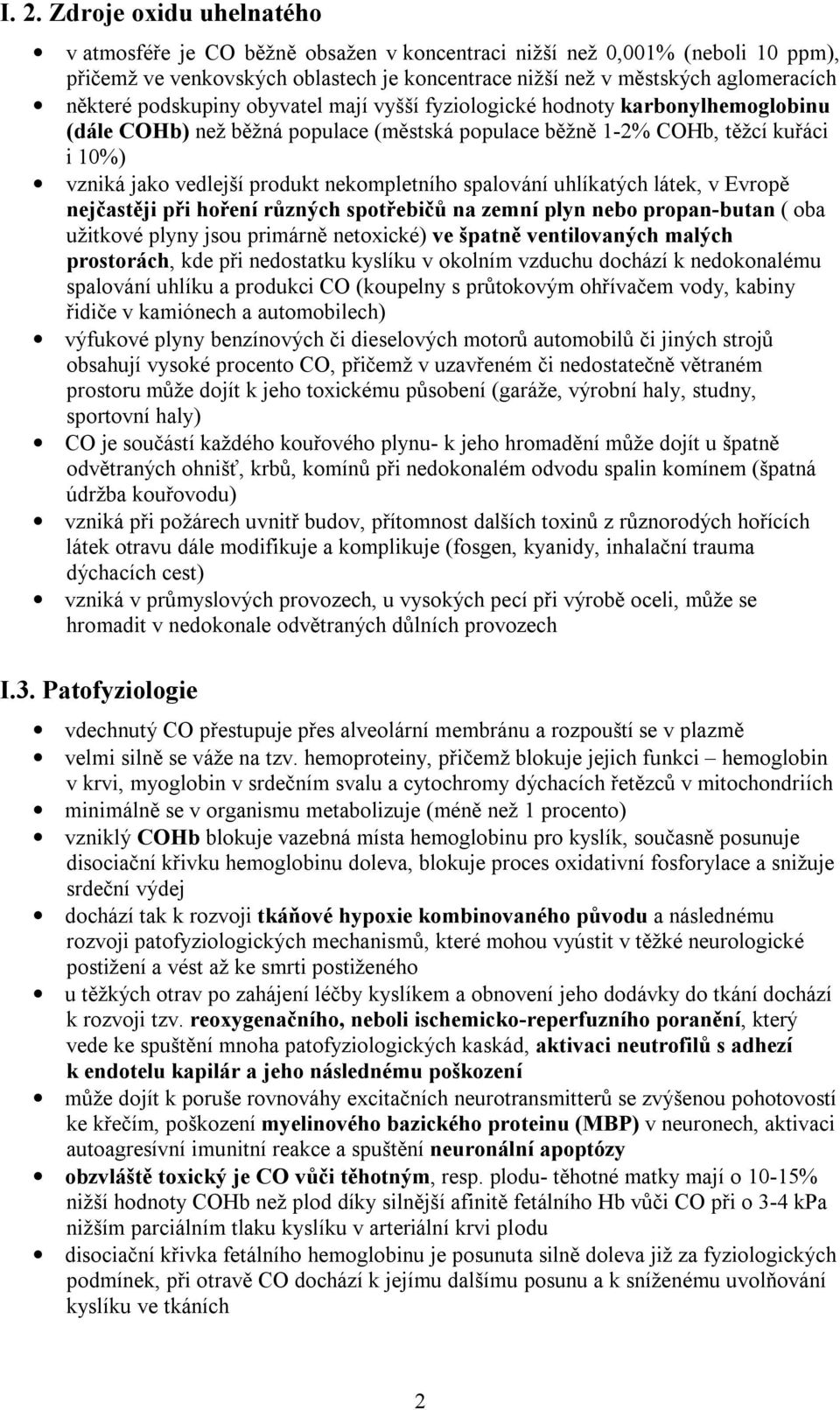 nekompletního spalování uhlíkatých látek, v Evropě nejčastěji při hoření různých spotřebičů na zemní plyn nebo propan-butan ( oba užitkové plyny jsou primárně netoxické) ve špatně ventilovaných