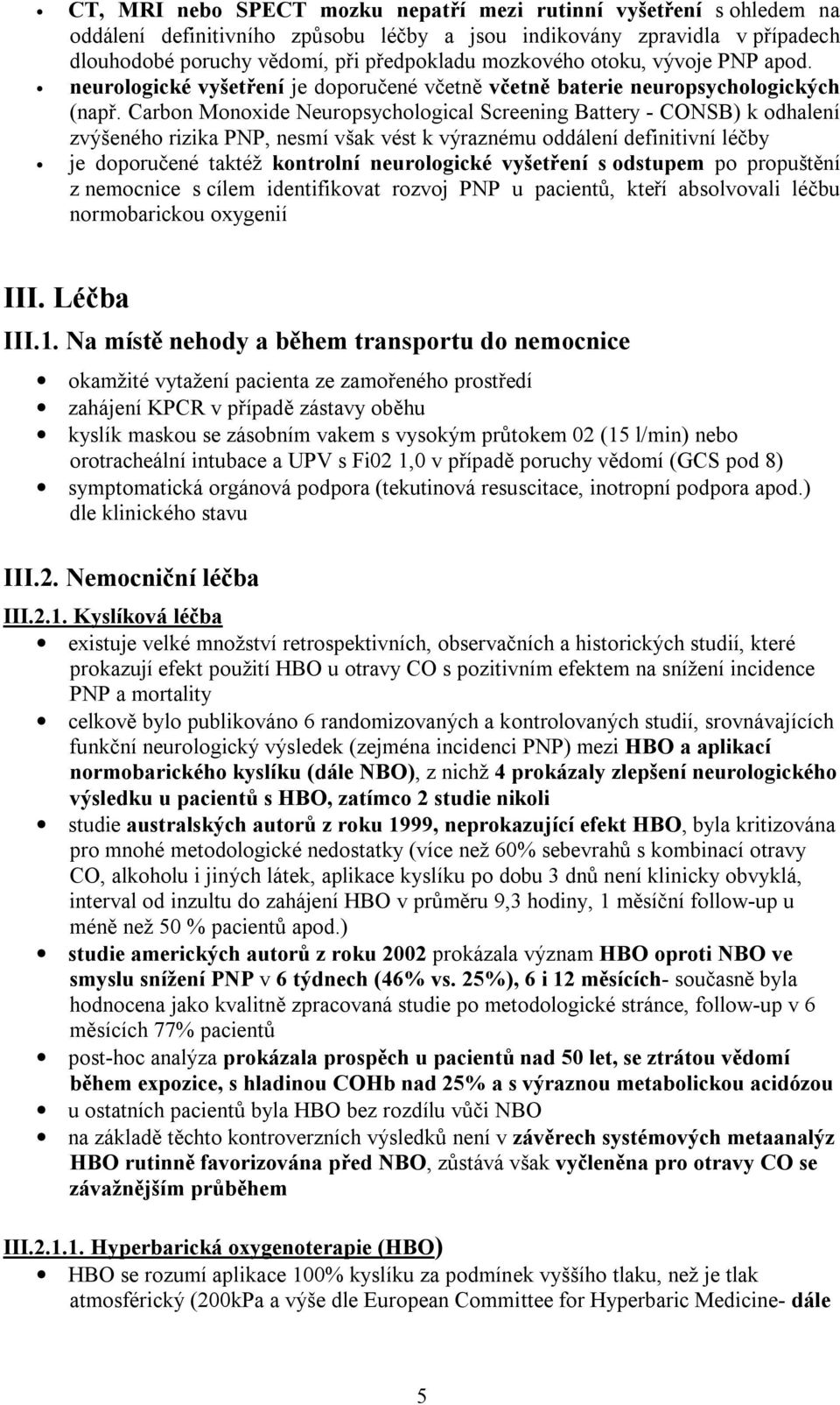 Carbon Monoxide Neuropsychological Screening Battery - CONSB) k odhalení zvýšeného rizika PNP, nesmí však vést k výraznému oddálení definitivní léčby je doporučené taktéž kontrolní neurologické