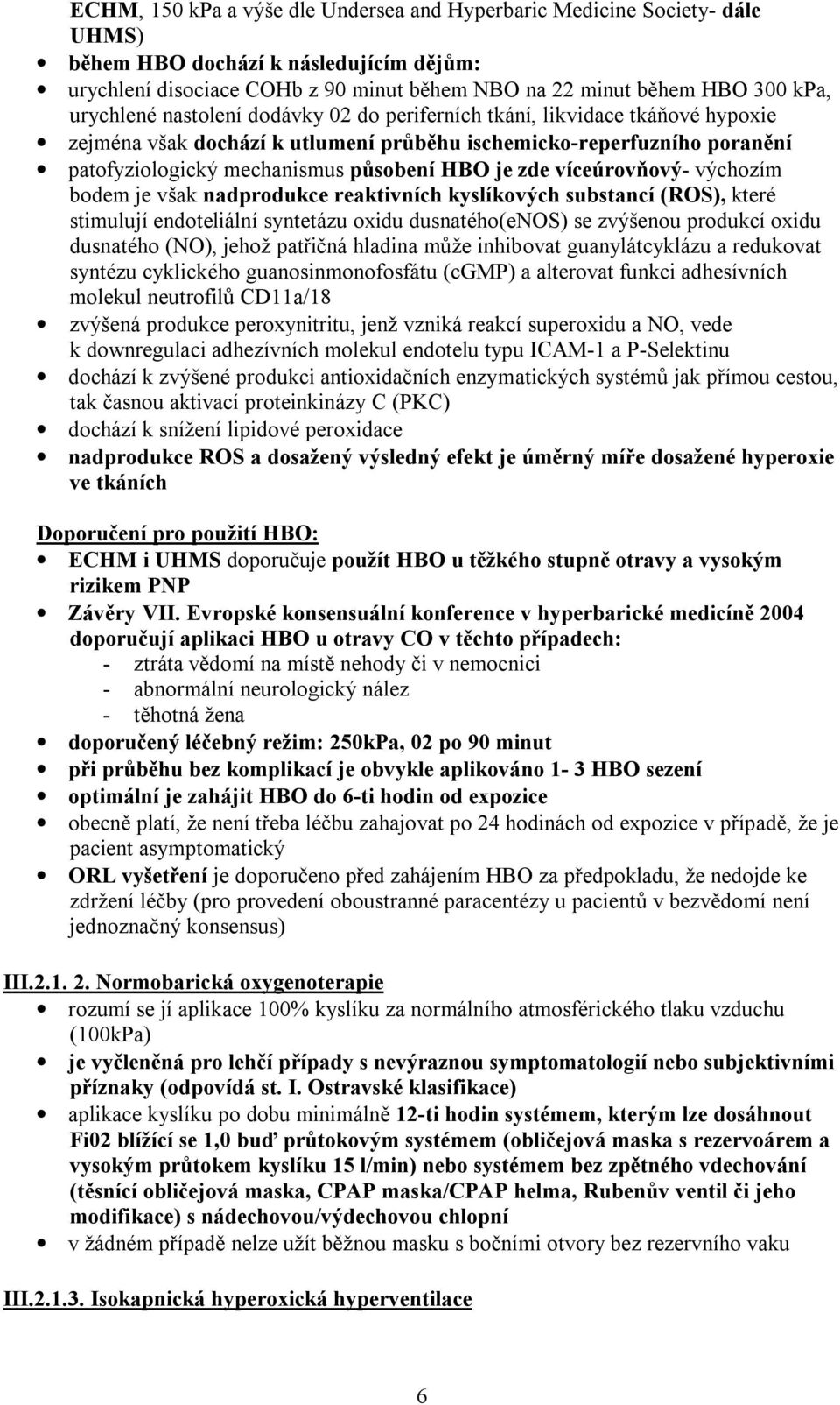 zde víceúrovňový- výchozím bodem je však nadprodukce reaktivních kyslíkových substancí (ROS), které stimulují endoteliální syntetázu oxidu dusnatého(enos) se zvýšenou produkcí oxidu dusnatého (NO),