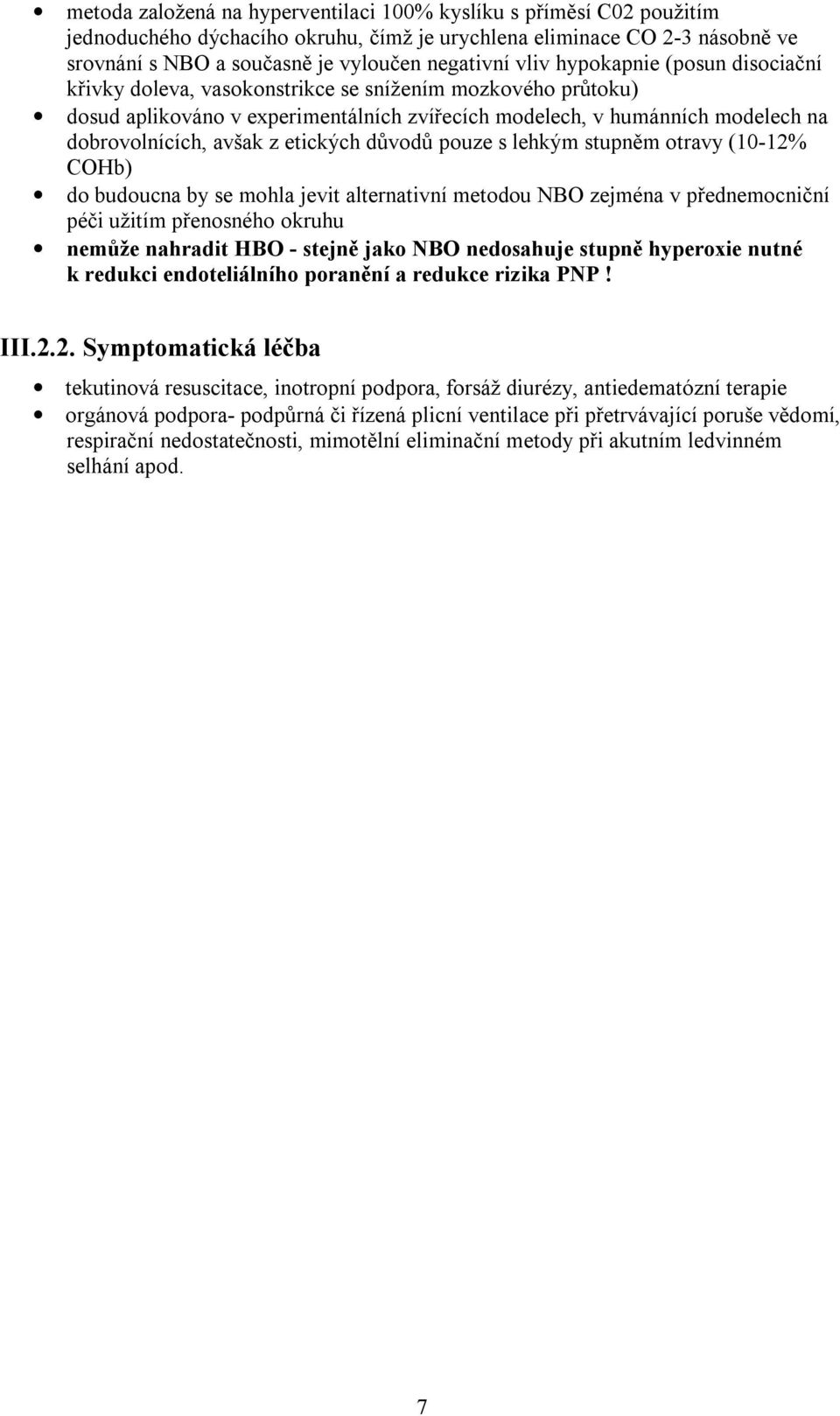 etických důvodů pouze s lehkým stupněm otravy (10-12% COHb) do budoucna by se mohla jevit alternativní metodou NBO zejména v přednemocniční péči užitím přenosného okruhu nemůže nahradit HBO - stejně