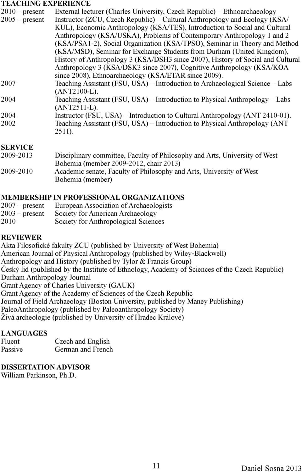 Theory and Method (KSA/MSD), Seminar for Exchange Students from Durham (United Kingdom), History of Anthropology 3 (KSA/DSH3 since 2007), History of Social and Cultural Anthropology 3 (KSA/DSK3 since