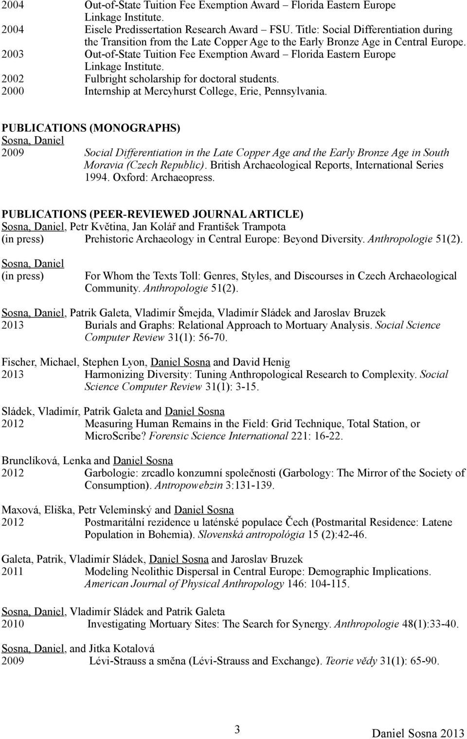 2003 Out-of-State Tuition Fee Exemption Award Florida Eastern Europe Linkage Institute. 2002 Fulbright scholarship for doctoral students. 2000 Internship at Mercyhurst College, Erie, Pennsylvania.