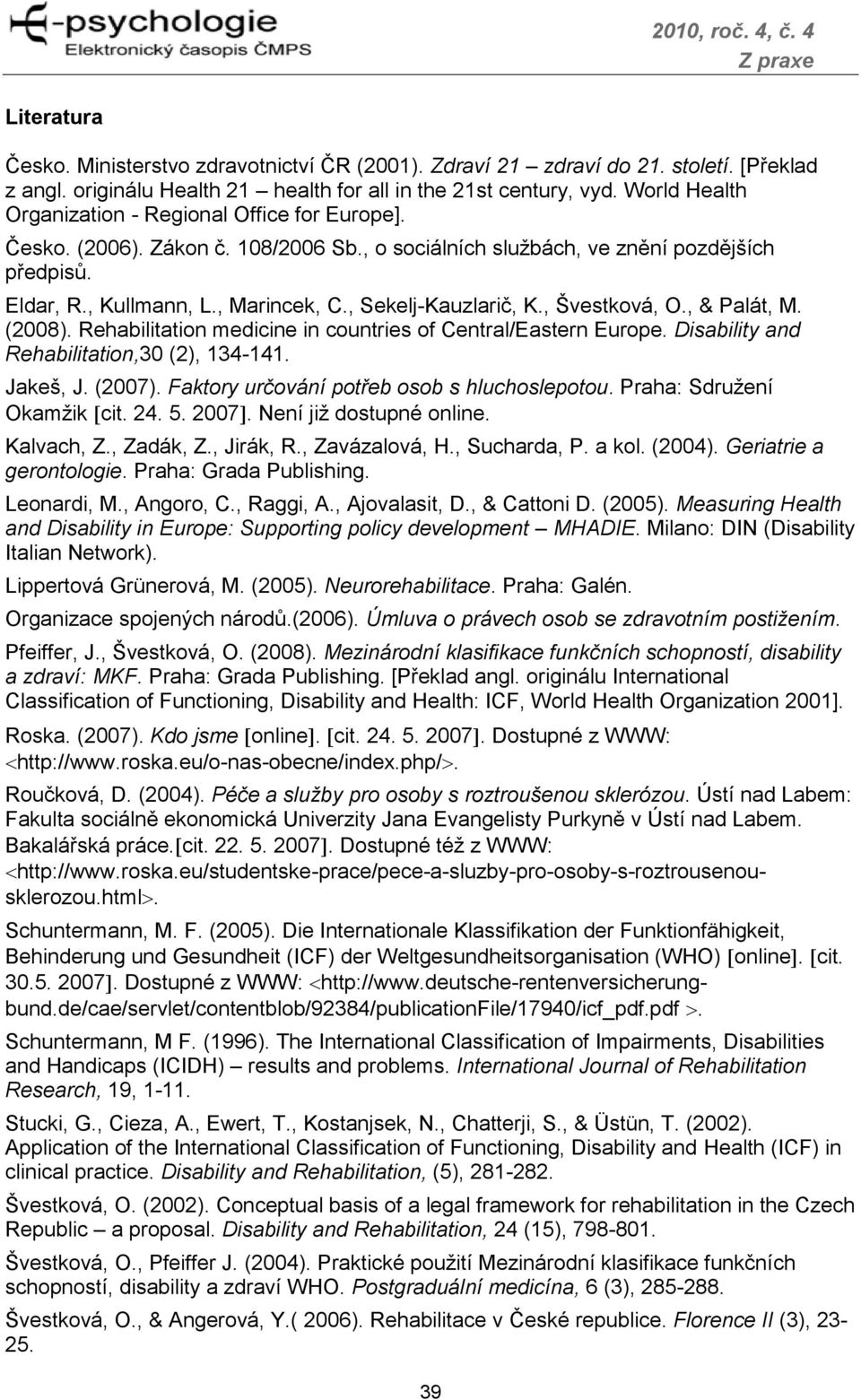 , Sekelj-Kauzlarič, K., Švestková, O., & Palát, M. (2008). Rehabilitation medicine in countries of Central/Eastern Europe. Disability and Rehabilitation,30 (2), 134-141. Jakeš, J. (2007).