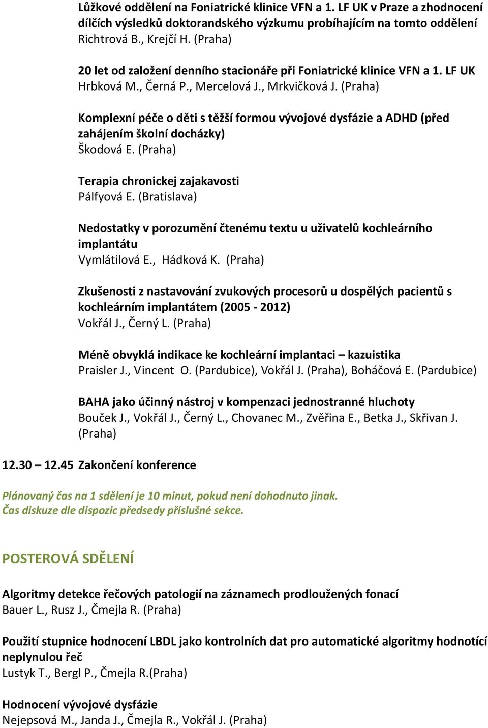 (Praha) Komplexní péče o děti s těžší formou vývojové dysfázie a ADHD (před zahájením školní docházky) Škodová E. (Praha) Terapia chronickej zajakavosti Pálfyová E.