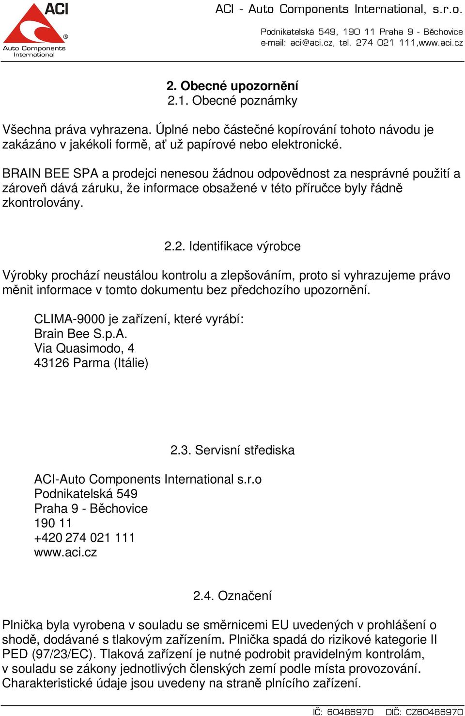 2. Identifikace výrobce Výrobky prochází neustálou kontrolu a zlepšováním, proto si vyhrazujeme právo měnit informace v tomto dokumentu bez předchozího upozornění.