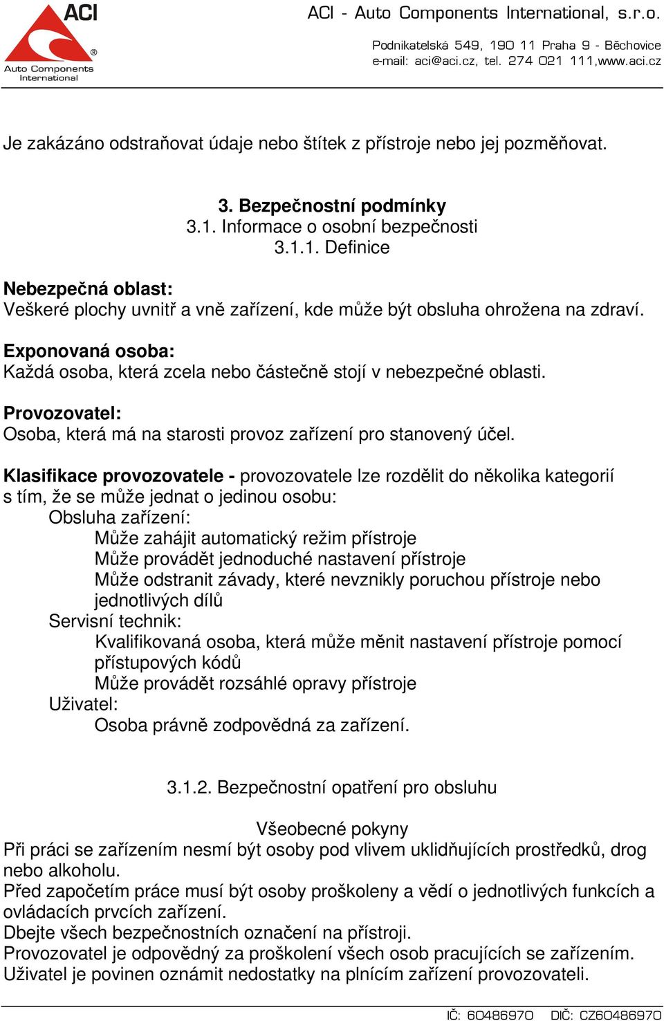 Exponovaná osoba: Každá osoba, která zcela nebo částečně stojí v nebezpečné oblasti. Provozovatel: Osoba, která má na starosti provoz zařízení pro stanovený účel.