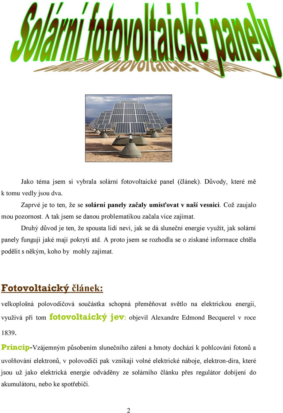 Druhý důvod je ten, ţe spousta lidí neví, jak se dá sluneční energie vyuţít, jak solární panely fungují jaké mají pokrytí atd.