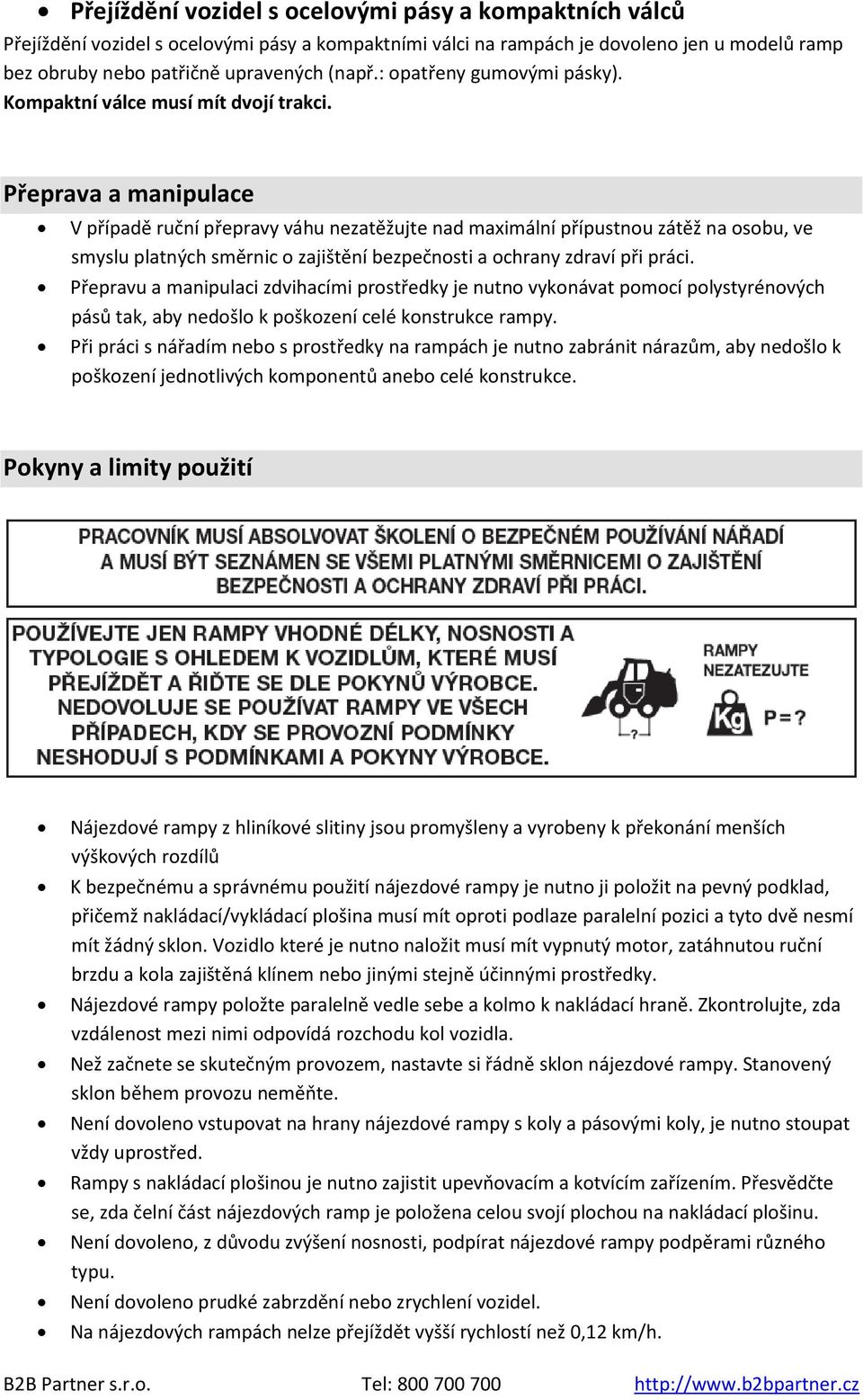 Přeprava a manipulace V případě ruční přepravy váhu nezatěžujte nad maximální přípustnou zátěž na osobu, ve smyslu platných směrnic o zajištění bezpečnosti a ochrany zdraví při práci.