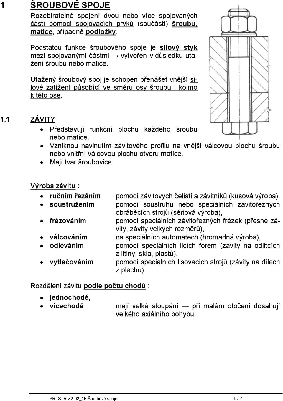 Utažený šroubový spoj je schopen přenášet vnější silové zatížení působící ve směru osy šroubu i kolmo k této ose. 1.1 ZÁVITY Představují funkční plochu každého šroubu nebo matice.