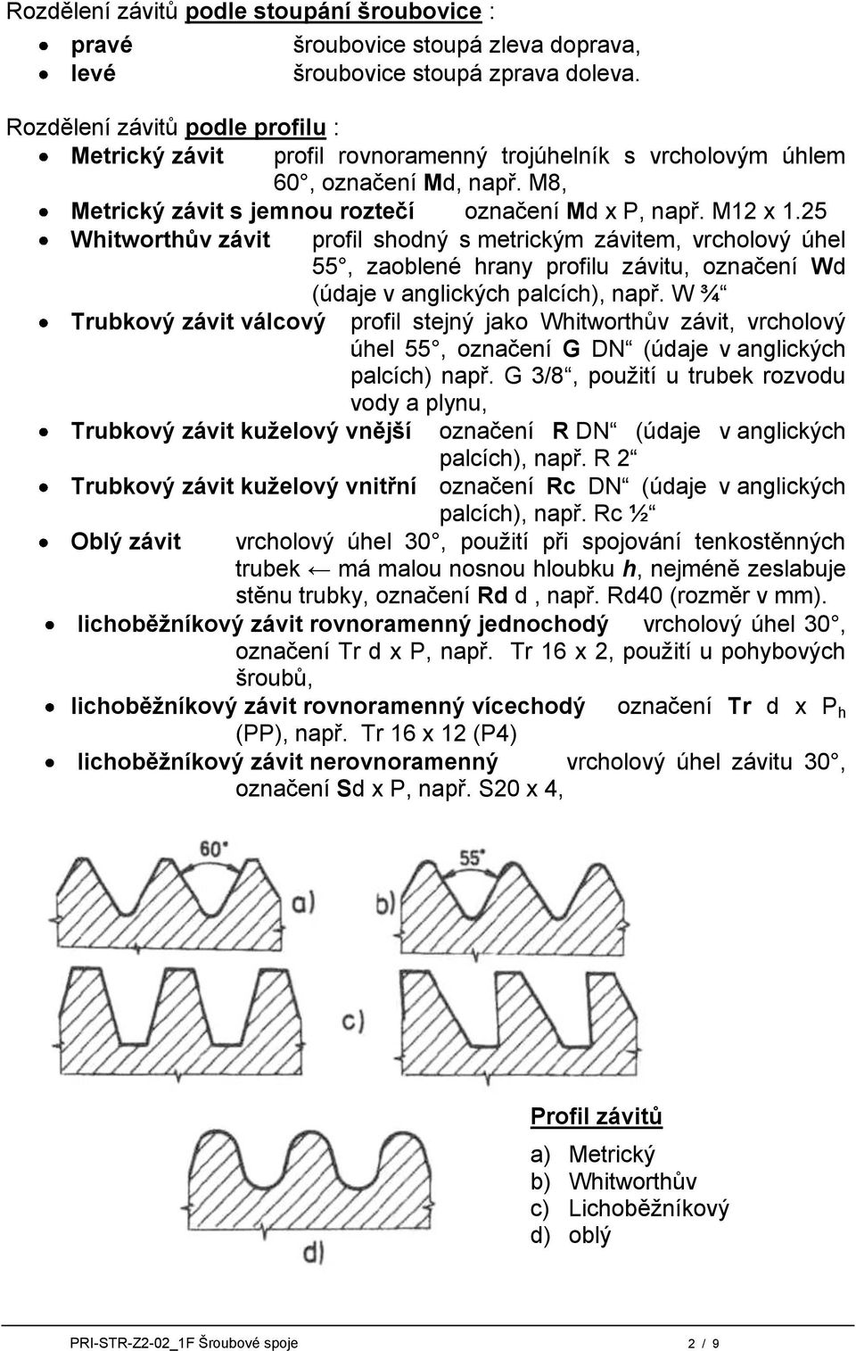 25 Whitworthův závit profil shodný s metrickým závitem, vrcholový úhel 55, zaoblené hrany profilu závitu, označení Wd (údaje v anglických palcích), např.