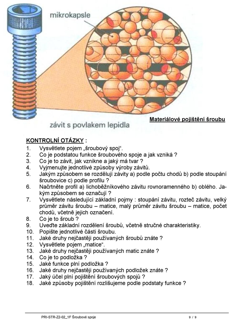 Načrtněte profil a) lichoběžníkového závitu rovnoramenného b) oblého. Jakým způsobem se označují? 7.