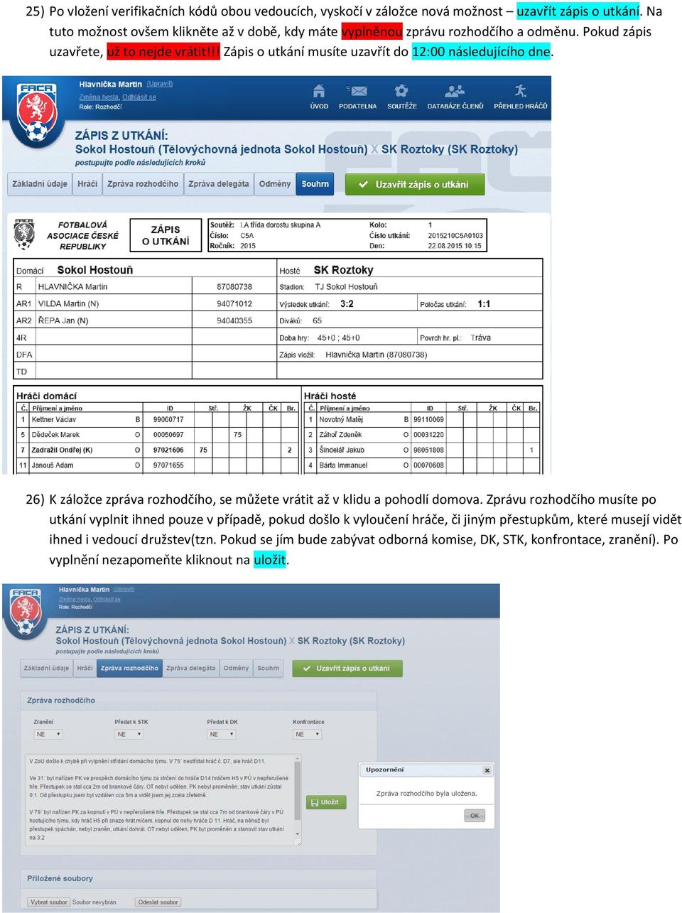 !! Zápis o utkání musíte uzavřít do 12:00 následujícího dne. 26) K záložce zpráva rozhodčího, se můžete vrátit až v klidu a pohodlí domova.