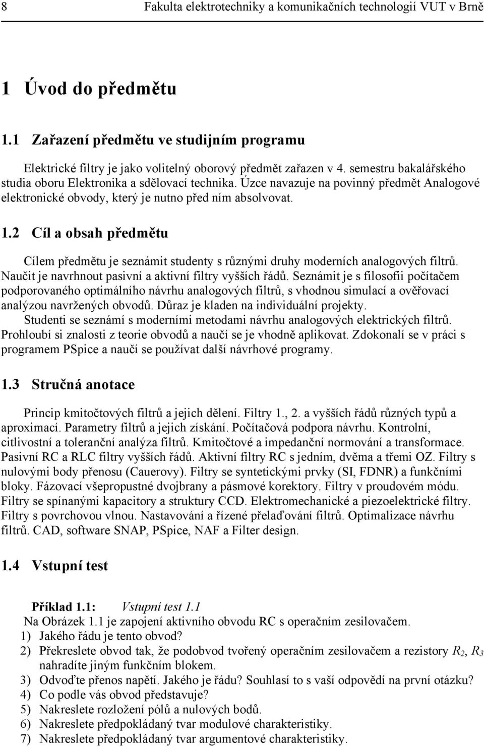 . Cíl a obsah ředmětu Cílem ředmětu je seznámit studenty s různými druhy moderních analogových filtrů. Naučit je navrhnout asivní a aktivní filtry vyšších řádů.