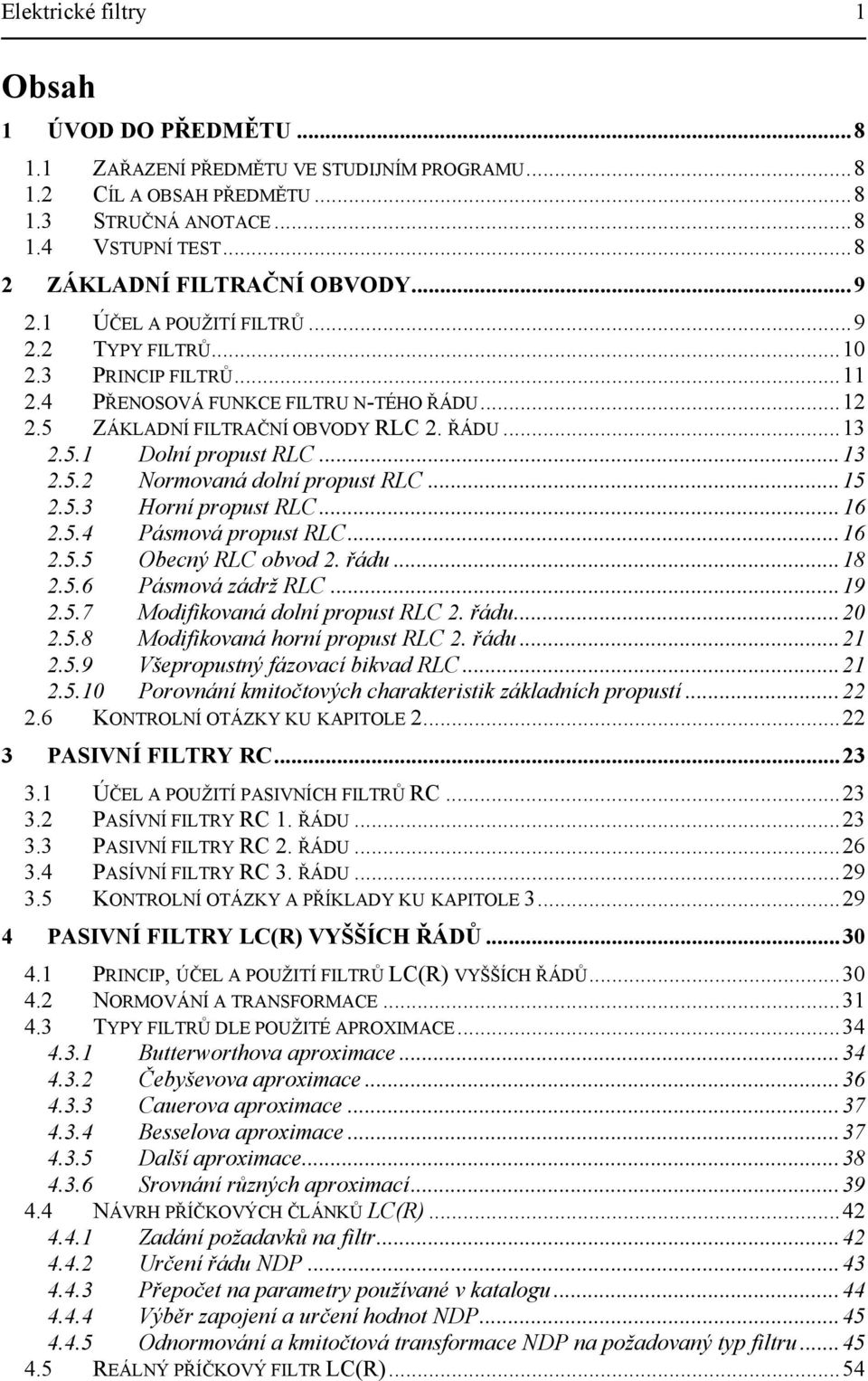 ..6.5.4 Pásmová roust RLC...6.5.5 Obecný RLC obvod. řádu...8.5.6 Pásmová zádrž RLC...9.5.7 Modifikovaná dolní roust RLC. řádu....5.8 Modifikovaná horní roust RLC. řádu....5.9 Všeroustný fázovací bikvad RLC.