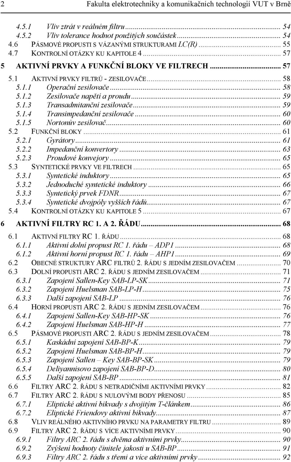 .. 59 5..3 Transadmitanční zesilovače... 59 5..4 Transimedanční zesilovače... 6 5..5 Nortonův zesilovač... 6 5. FUNKČNÍ BLOKY... 6 5.. Gyrátory... 6 5.. Imedanční konvertory... 63 5.