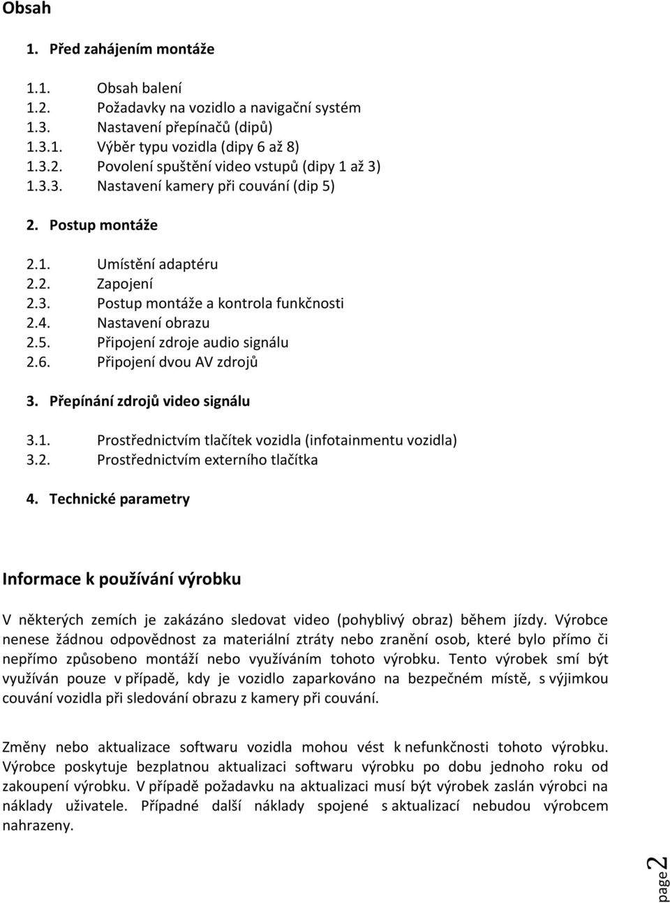 6. Připojení dvou AV zdrojů 3. Přepínání zdrojů video signálu 3.1. Prostřednictvím tlačítek vozidla (infotainmentu vozidla) 3.2. Prostřednictvím externího tlačítka 4.