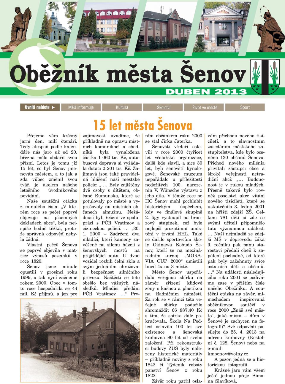 Na e soutì ní otázka z minulého èísla: V kterém roce se peèe poprvé objevuje na písemných dokladech obce, byla nejspí e hodnì tì ká, proto e správná odpovìï nebyla ádná.