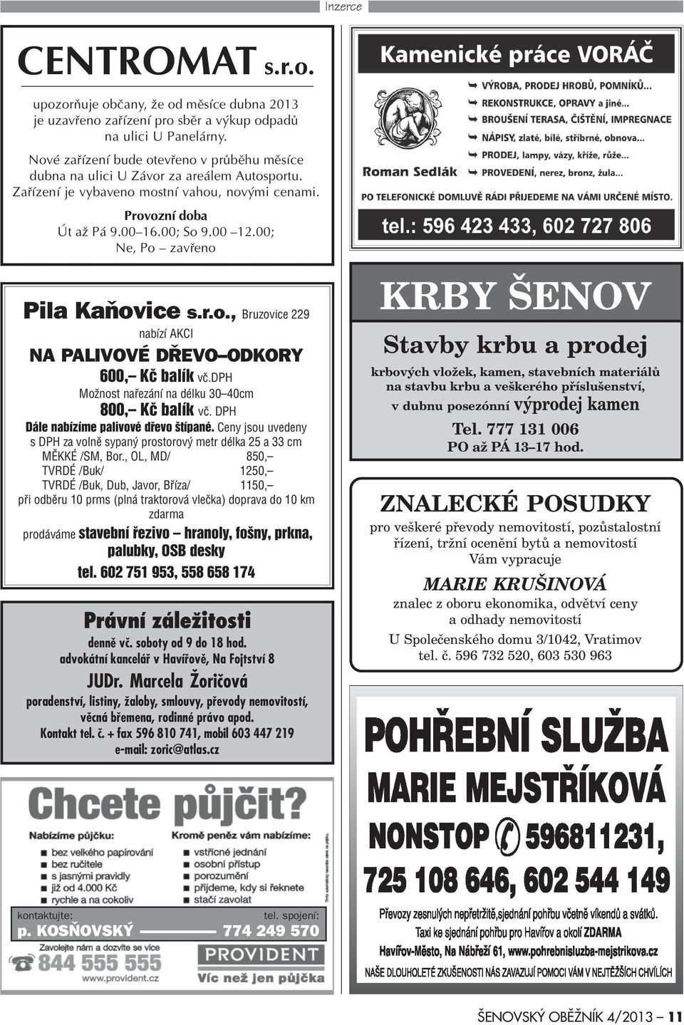 00; Ne, Po zavøeno Pila Kaòovice s.r.o., Bruzovice 229 nabízí AKCI NA PALIVOVÉ DØEVO ODKORY 600, Kè balík vè.dph Možnost naøezání na délku 30 40cm 800, Kè balík vè.