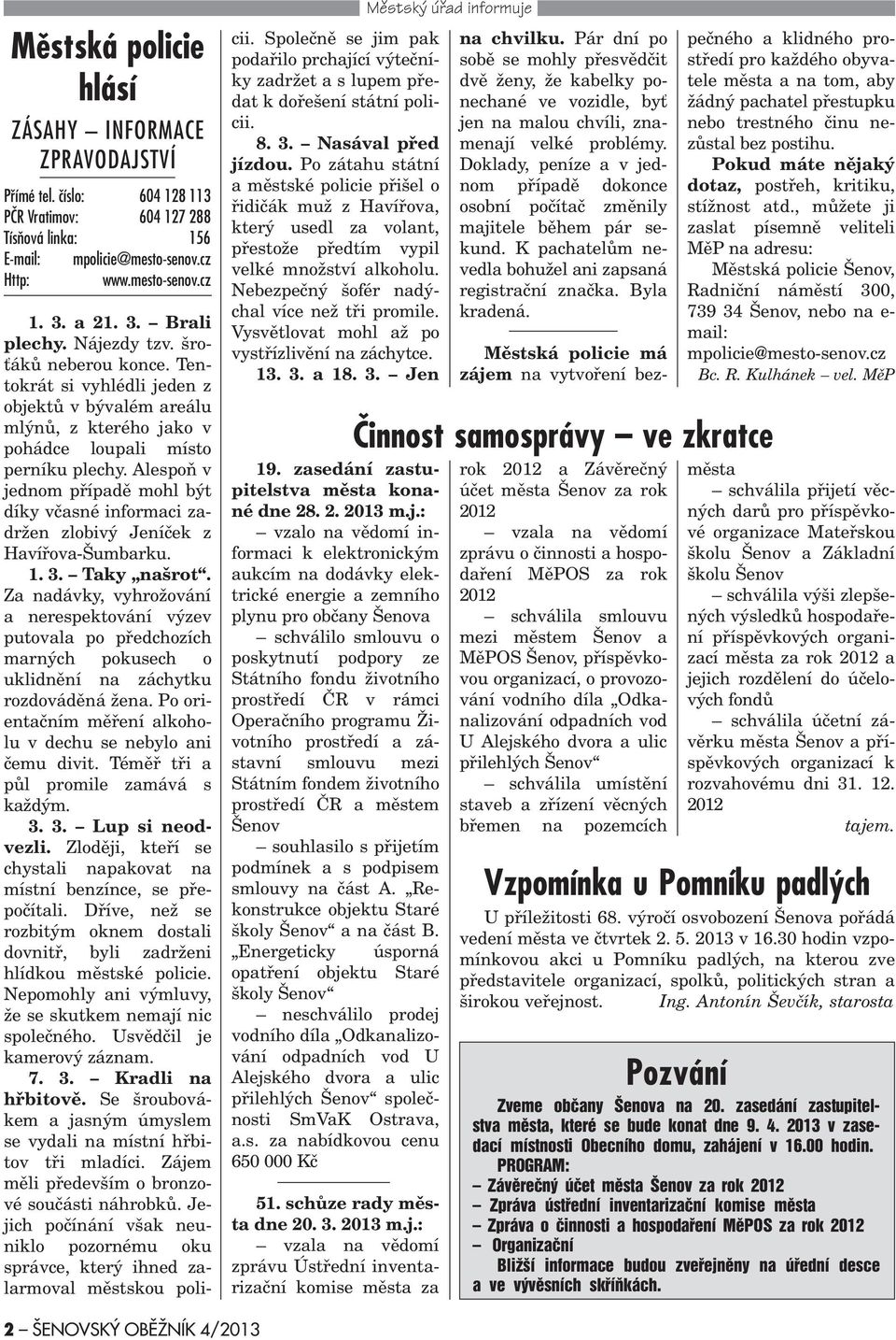 Alespoò v jednom pøípadì mohl být díky vèasné informaci zadržen zlobivý Jeníèek z Havíøova-Šumbarku. 1. 3. Taky našrot.