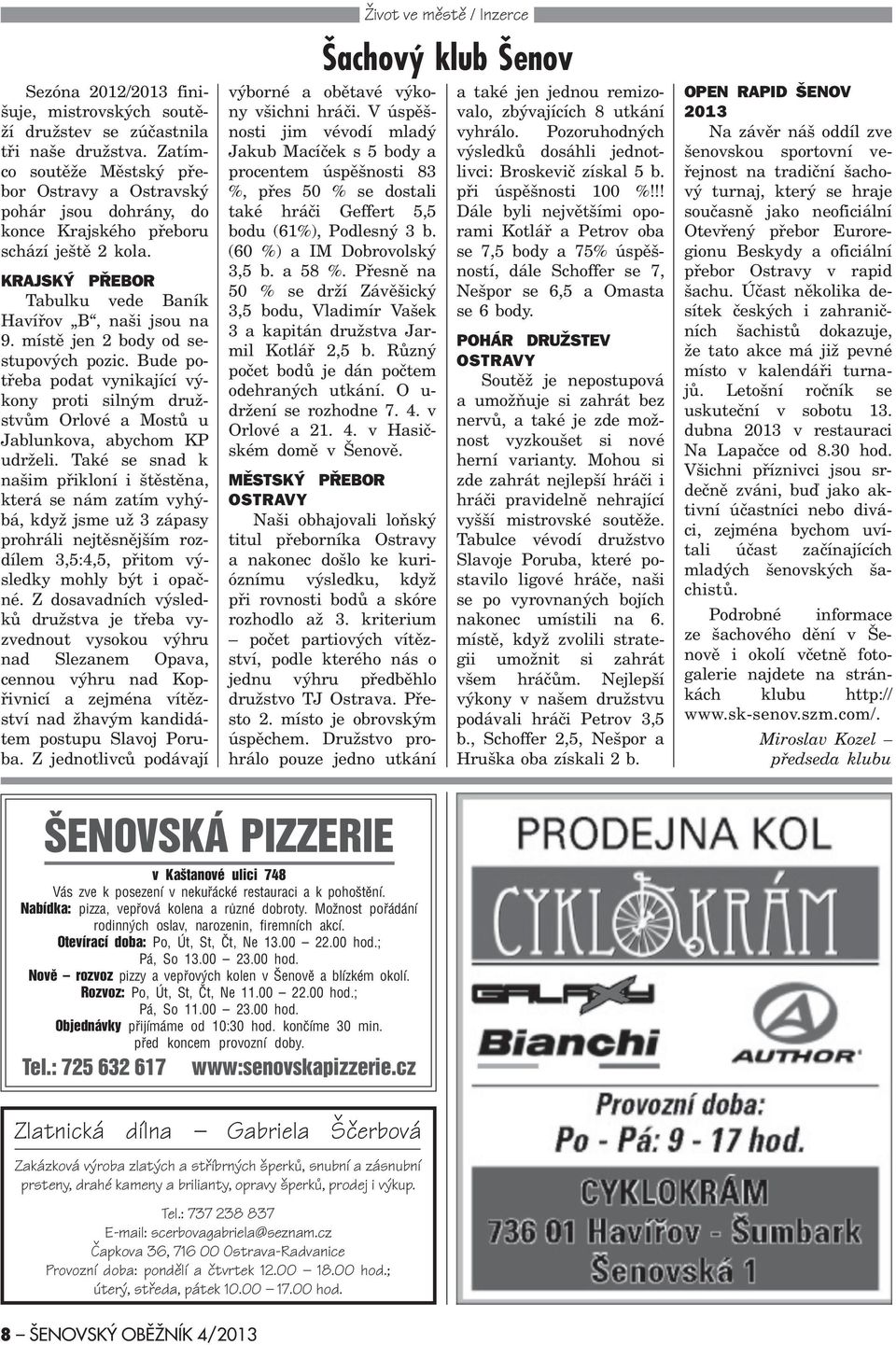 místì jen 2 body od sestupových pozic. Bude potøeba podat vynikající výkony proti silným družstvùm Orlové a Mostù u Jablunkova, abychom KP udrželi.