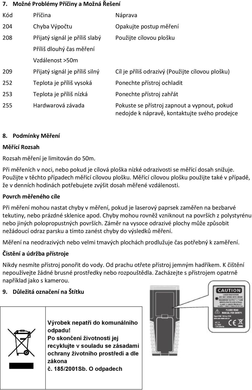 255 Hardwarová závada Pokuste se přístroj zapnout a vypnout, pokud nedojde k nápravě, kontaktujte svého prodejce 8. Podmínky Měření Měřící Rozsah Rozsah měření je limitován do 50m.
