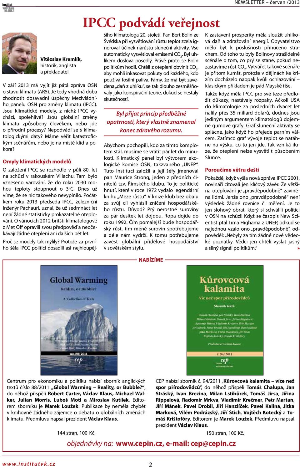 Jsou globálí změy klimatu způsobey člověkem, ebo jde o přírodí procesy? Nepodvádí se s klimatologickými daty? Máme věřit katastrofickým scéářům, ebo je a místě klid a pokora?