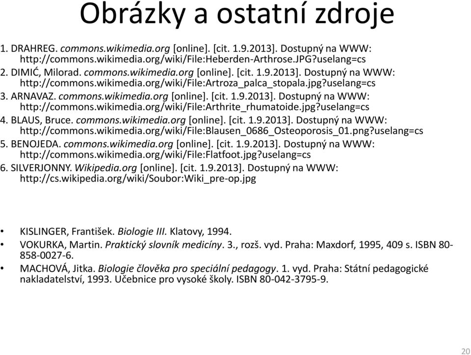 jpg?uselang=cs 4. BLAUS, Bruce. commons.wikimedia.org [online]. [cit. 1.9.2013]. Dostupný na WWW: http://commons.wikimedia.org/wiki/file:blausen_0686_osteoporosis_01.png?uselang=cs 5. BENOJEDA.