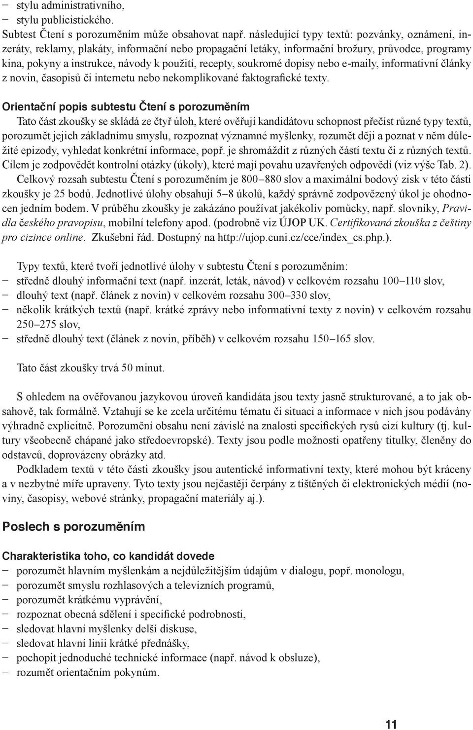 soukromé dopisy nebo e -maily, informativní články z novin, časopisů či internetu nebo nekomplikované faktografické texty.