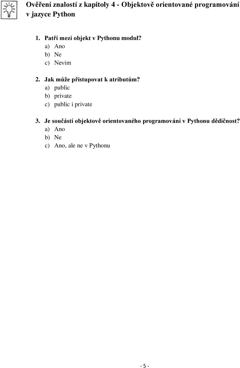 Jak může přistupovat k atributům? a) public b) private c) public i private 3.