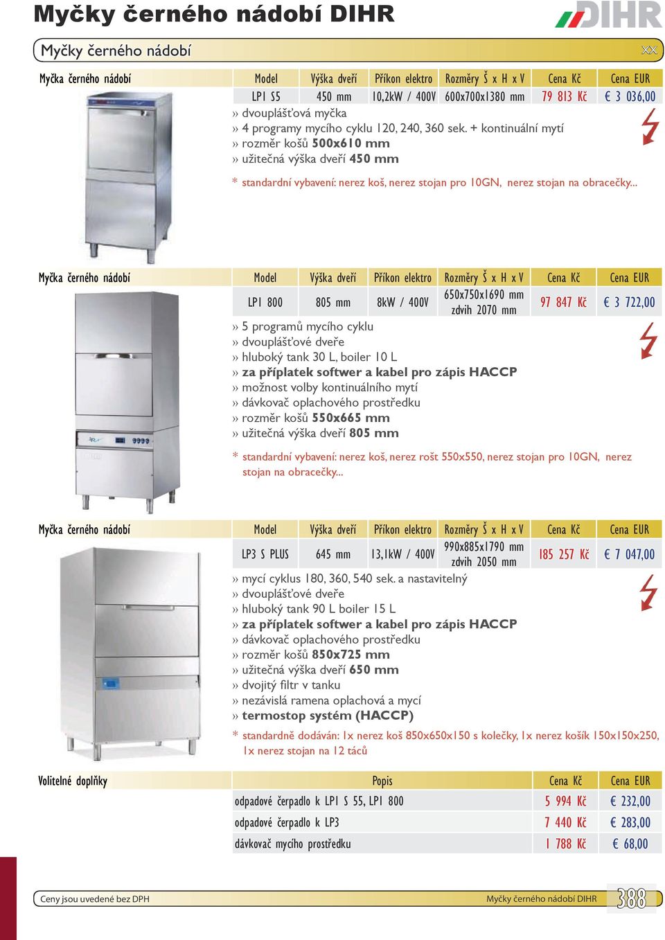 .. Myčka černého nádobí Model Výška dveří Příkon elektro Rozměry Š x H x V Cena Kč Cena EUR 650x750x1690 mm LP1 800 805 mm 8kW / 400V 97 847 Kč 3 722,00 zdvih 2070 mm 5 programů mycího cyklu