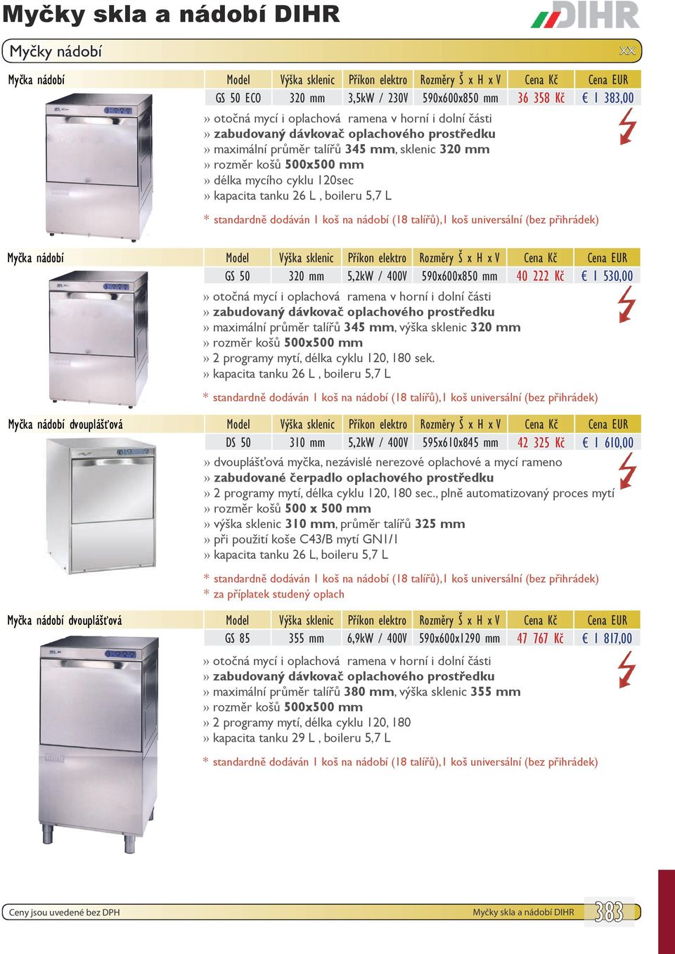 nádobí Model Výška sklenic Příkon elektro Rozměry Š x H x V Cena Kč Cena EUR GS 50 320 mm 5,2kW / 400V 590x600x850 mm 40 222 Kč 1 530,00 otočná mycí i oplachová ramena v horní i dolní části maximální