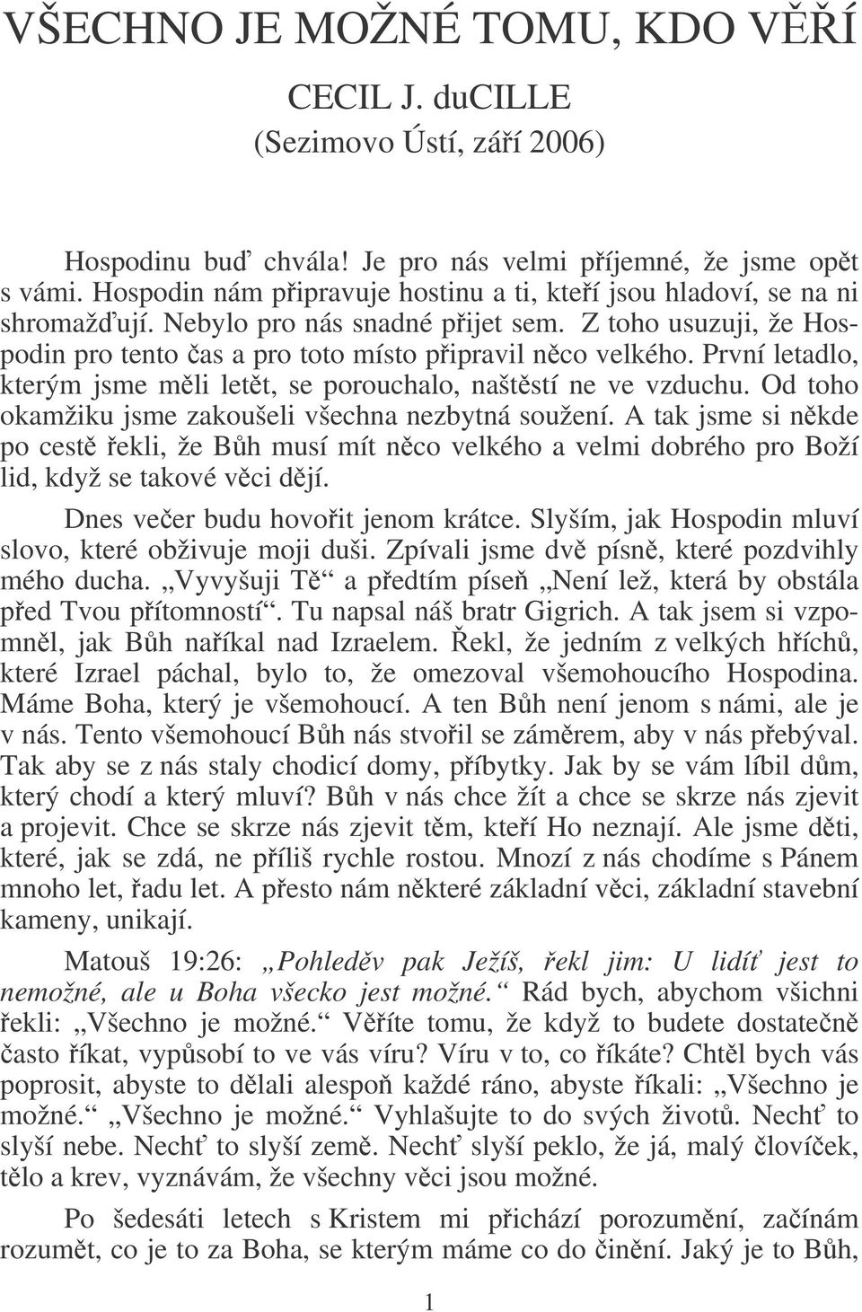 První letadlo, kterým jsme mli lett, se porouchalo, naštstí ne ve vzduchu. Od toho okamžiku jsme zakoušeli všechna nezbytná soužení.