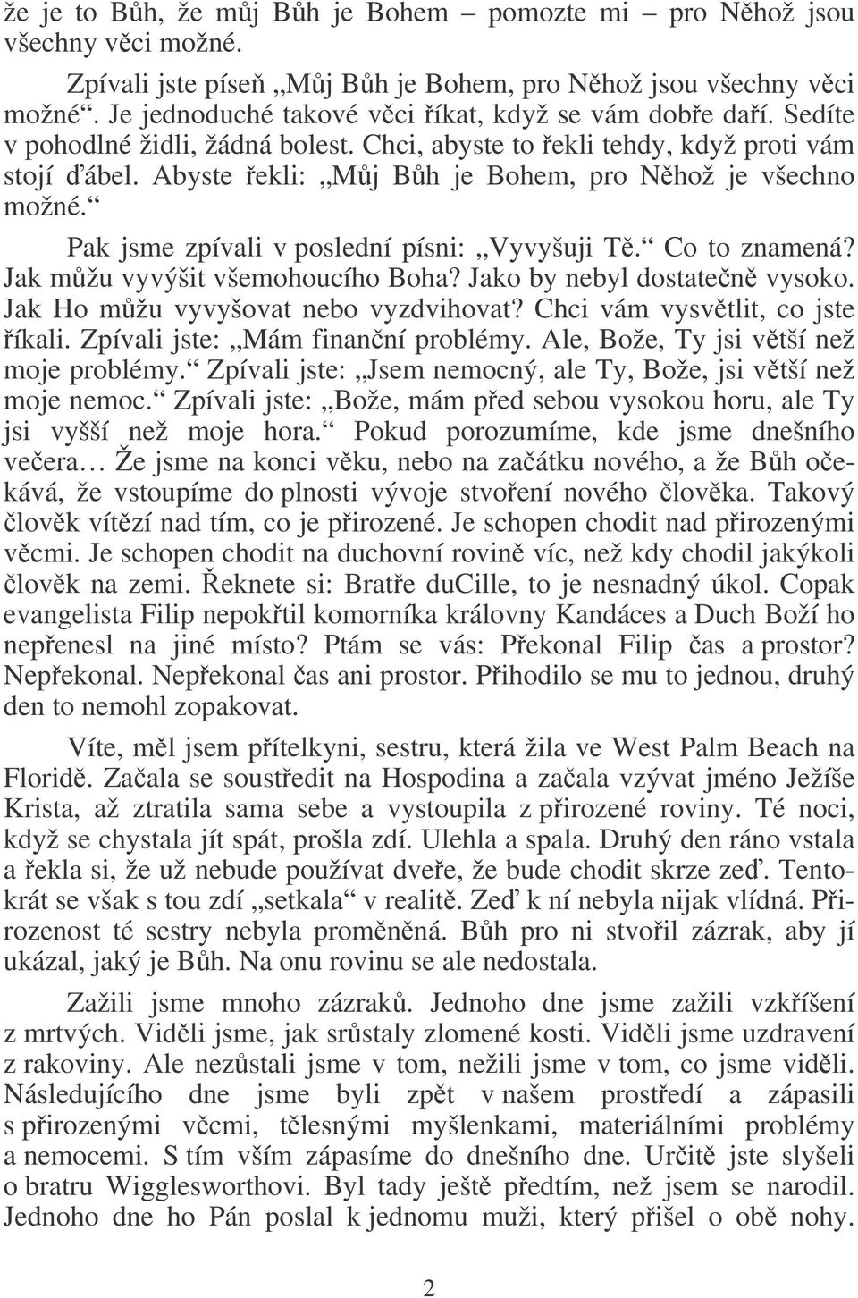 Co to znamená? Jak mžu vyvýšit všemohoucího Boha? Jako by nebyl dostaten vysoko. Jak Ho mžu vyvyšovat nebo vyzdvihovat? Chci vám vysvtlit, co jste íkali. Zpívali jste: Mám finanní problémy.