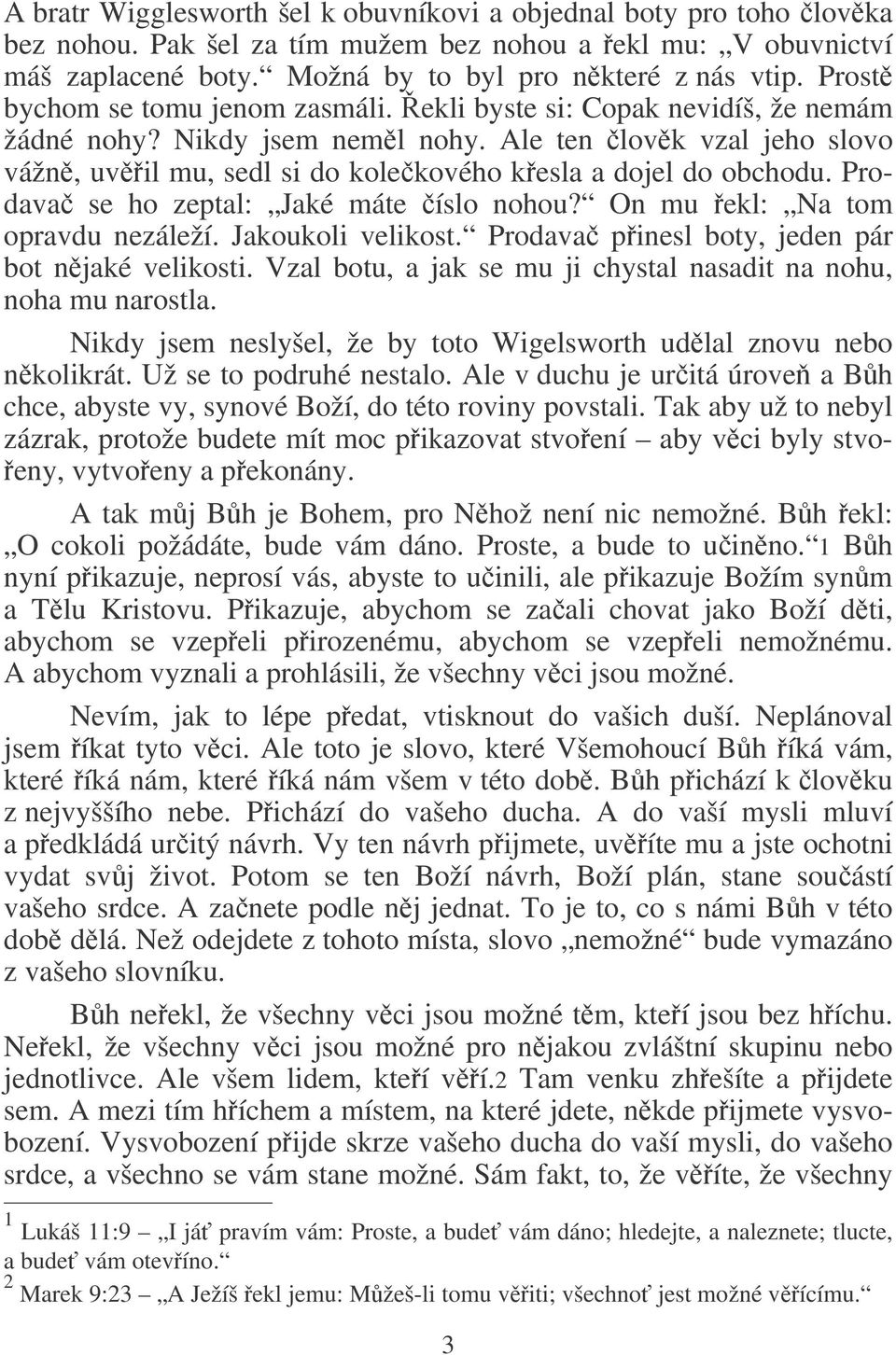 Prodava se ho zeptal: Jaké máte íslo nohou? On mu ekl: Na tom opravdu nezáleží. Jakoukoli velikost. Prodava pinesl boty, jeden pár bot njaké velikosti.