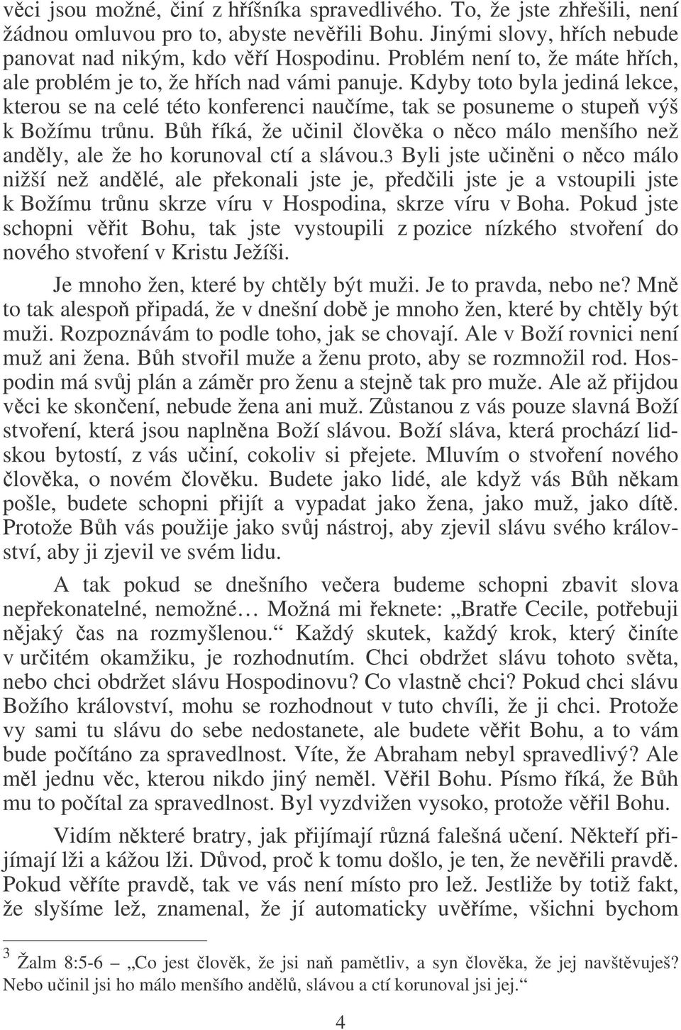 Bh íká, že uinil lovka o nco málo menšího než andly, ale že ho korunoval ctí a slávou.